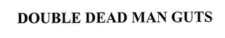 DOUBLE DEAD MAN GUTS Trademark Image