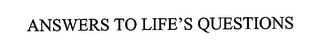 ANSWERS TO LIFE'S QUESTIONS Trademark Image