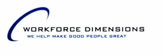 WORKFORCE DIMENSIONS WE HELP MAKE GOOD PEOPLE GREAT Trademark Image