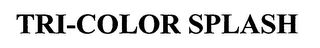 TRI-COLOR SPLASH Trademark Image