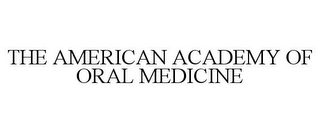 THE AMERICAN ACADEMY OF ORAL MEDICINE Trademark Image
