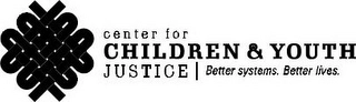 CENTER FOR CHILDREN & YOUTH JUSTICE BETTER SYSTEMS. BETTER LIVES. Trademark Image