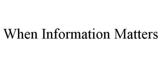 WHEN INFORMATION MATTERS Trademark Image