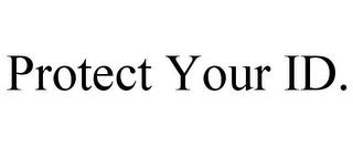 PROTECT YOUR ID. Trademark Image