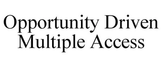 OPPORTUNITY DRIVEN MULTIPLE ACCESS Trademark Image