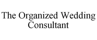 THE ORGANIZED WEDDING CONSULTANT Trademark Image