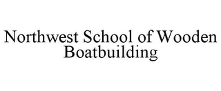 NORTHWEST SCHOOL OF WOODEN BOATBUILDING Trademark Image