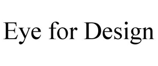 EYE FOR DESIGN Trademark Image