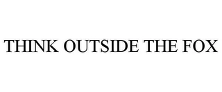 THINK OUTSIDE THE FOX Trademark Image