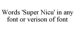 WORDS 'SUPER NICU' IN ANY FONT OR VERISON OF FONT Trademark Image