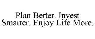 PLAN BETTER. INVEST SMARTER. ENJOY LIFE MORE. Trademark Image