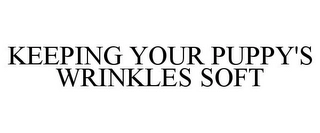 KEEPING YOUR PUPPY'S WRINKLES SOFT Trademark Image