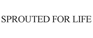 SPROUTED FOR LIFE Trademark Image