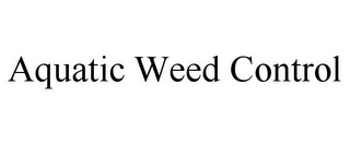 AQUATIC WEED CONTROL Trademark Image