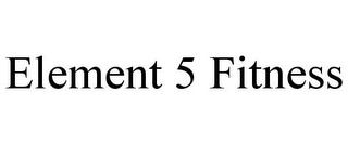 ELEMENT 5 FITNESS Trademark Image