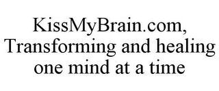 KISSMYBRAIN.COM, TRANSFORMING AND HEALING ONE MIND AT A TIME Trademark Image