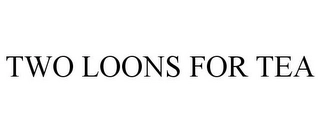 TWO LOONS FOR TEA Trademark Image