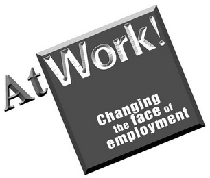 ATWORK! CHANGING THE FACE OF EMPLOYMENT Trademark Image