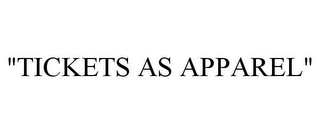 "TICKETS AS APPAREL" Trademark Image