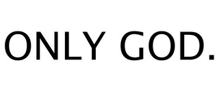 ONLY GOD. Trademark Image