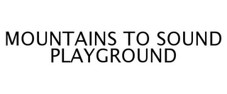MOUNTAINS TO SOUND PLAYGROUND Trademark Image