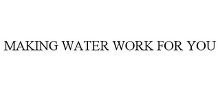 MAKING WATER WORK FOR YOU Trademark Image