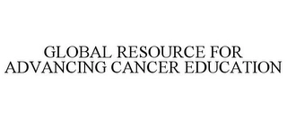 GLOBAL RESOURCE FOR ADVANCING CANCER EDUCATION Trademark Image