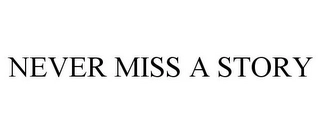 NEVER MISS A STORY Trademark Image