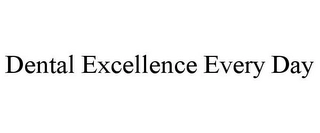 DENTAL EXCELLENCE EVERY DAY Trademark Image