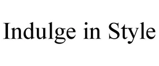 INDULGE IN STYLE Trademark Image
