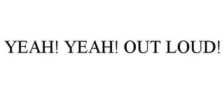 YEAH! YEAH! OUT LOUD! Trademark Image