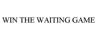 WIN THE WAITING GAME Trademark Image