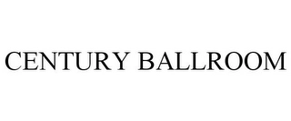 CENTURY BALLROOM Trademark Image
