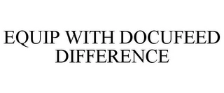 EQUIP WITH DOCUFEED DIFFERENCE Trademark Image