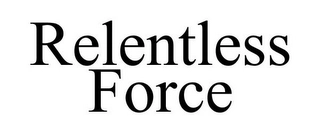 RELENTLESS FORCE Trademark Image