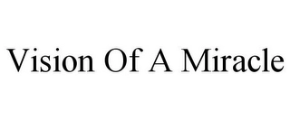 VISION OF A MIRACLE Trademark Image