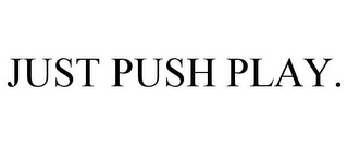 JUST PUSH PLAY. Trademark Image