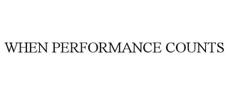 WHEN PERFORMANCE COUNTS Trademark Image