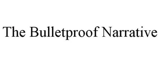 THE BULLETPROOF NARRATIVE Trademark Image