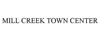 MILL CREEK TOWN CENTER Trademark Image