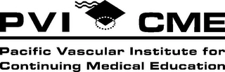 PVI CME PACIFIC VASCULAR INSTITUTE FOR CONTINUING MEDICAL EDUCATION Trademark Image
