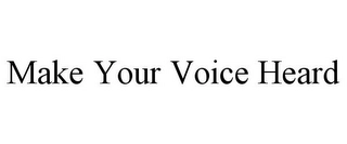 MAKE YOUR VOICE HEARD Trademark Image