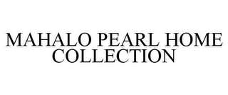 MAHALO PEARL HOME COLLECTION Trademark Image