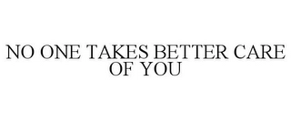 NO ONE TAKES BETTER CARE OF YOU Trademark Image