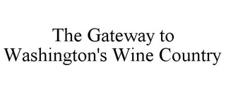 THE GATEWAY TO WASHINGTON'S WINE COUNTRY Trademark Image