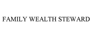 FAMILY WEALTH STEWARD Trademark Image
