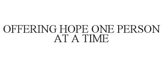 OFFERING HOPE ONE PERSON AT A TIME Trademark Image
