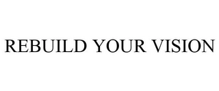 REBUILD YOUR VISION Trademark Image