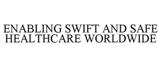 ENABLING SWIFT AND SAFE HEALTHCARE WORLDWIDE Trademark Image