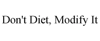 DON'T DIET, MODIFY IT Trademark Image